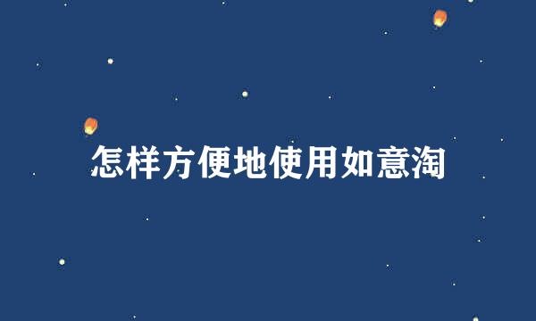 怎样方便地使用如意淘