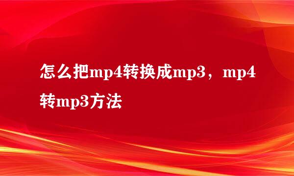 怎么把mp4转换成mp3，mp4转mp3方法