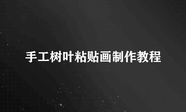 手工树叶粘贴画制作教程