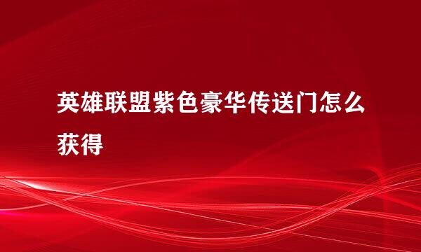 英雄联盟紫色豪华传送门怎么获得