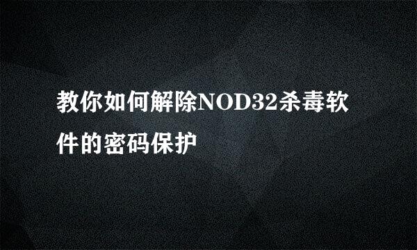教你如何解除NOD32杀毒软件的密码保护