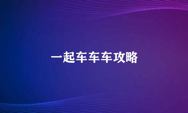 一起车车车攻略
