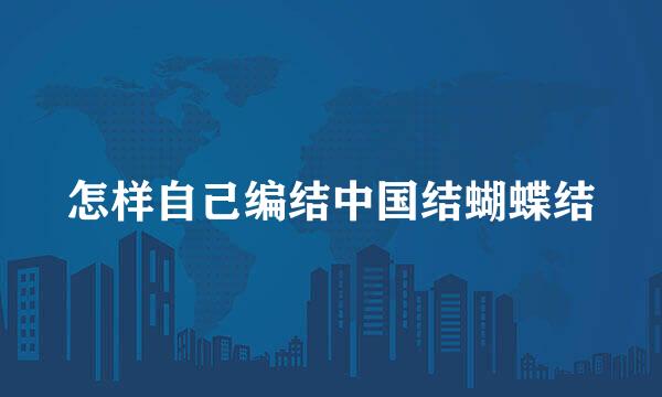 怎样自己编结中国结蝴蝶结