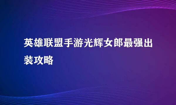 英雄联盟手游光辉女郎最强出装攻略