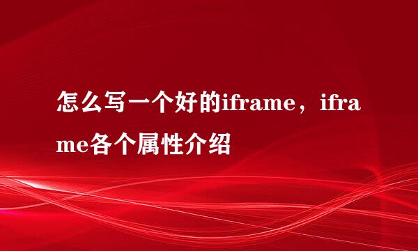 怎么写一个好的iframe，iframe各个属性介绍