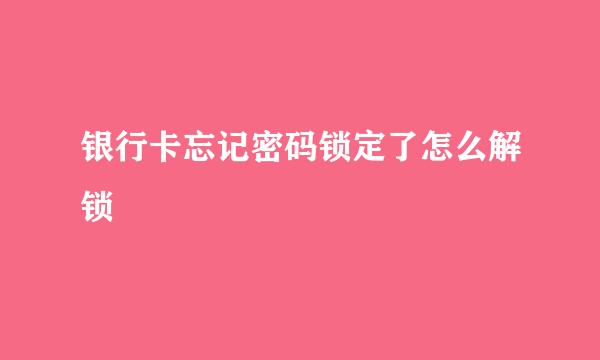 银行卡忘记密码锁定了怎么解锁