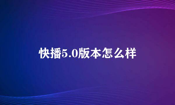 快播5.0版本怎么样