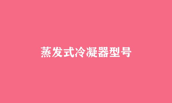 蒸发式冷凝器型号