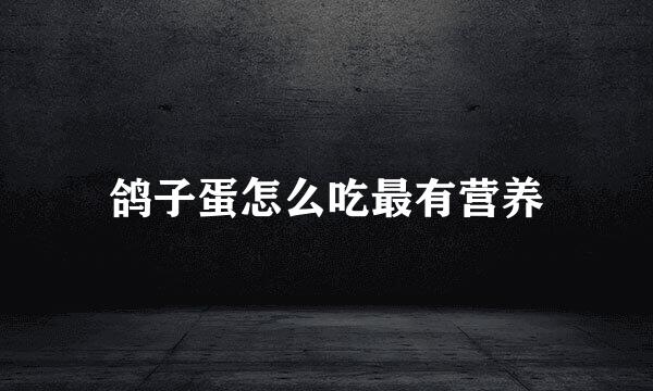 鸽子蛋怎么吃最有营养