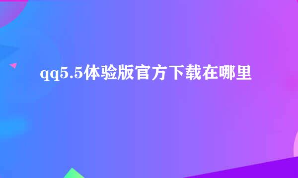 qq5.5体验版官方下载在哪里