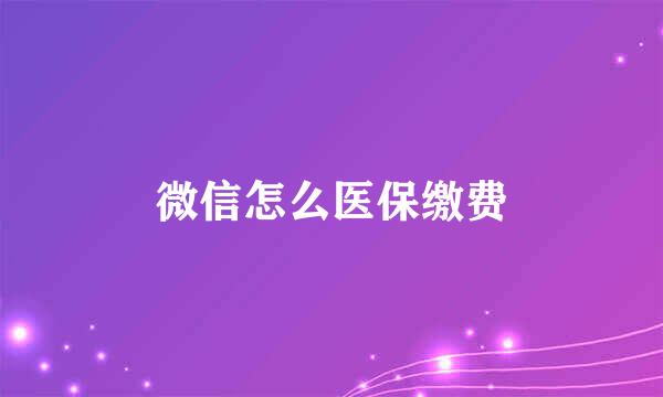 微信怎么医保缴费