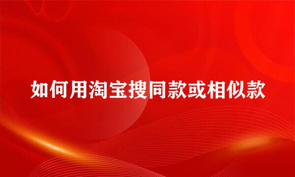 如何用淘宝搜同款或相似款