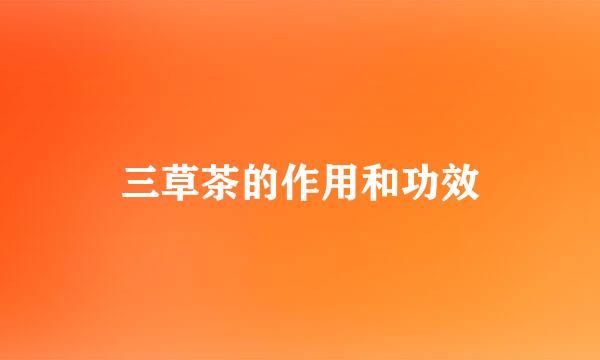 三草茶的作用和功效