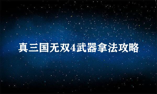 真三国无双4武器拿法攻略