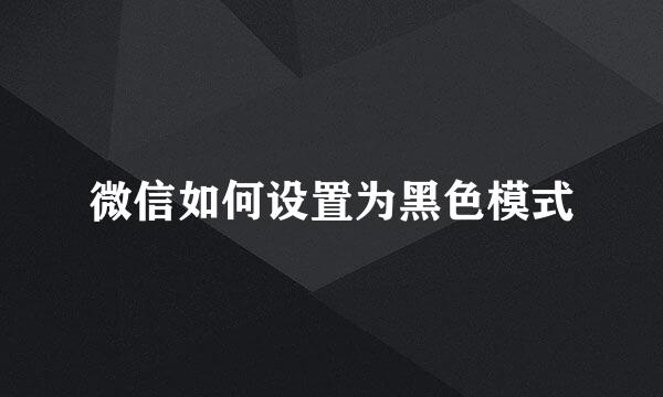 微信如何设置为黑色模式
