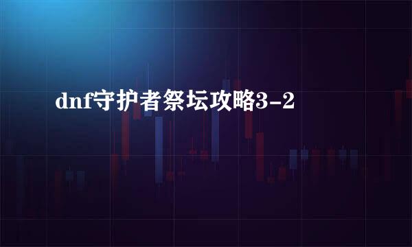 dnf守护者祭坛攻略3-2