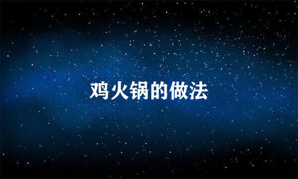 鸡火锅的做法