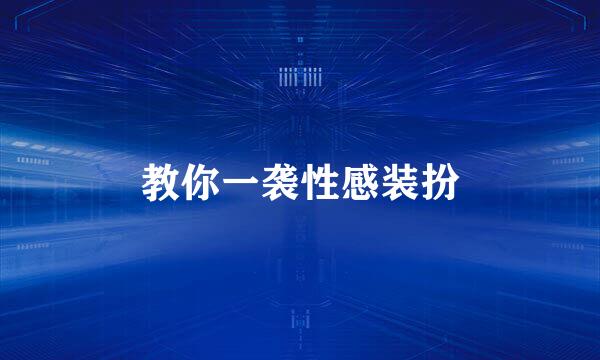 教你一袭性感装扮
