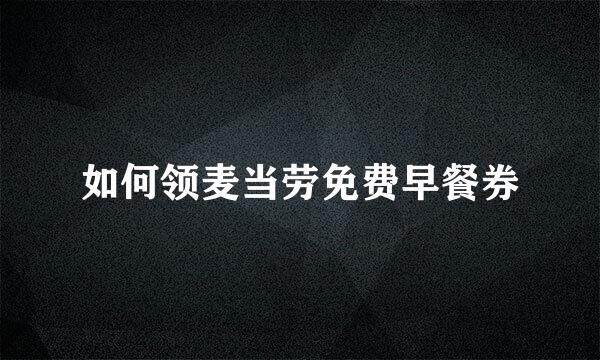 如何领麦当劳免费早餐券