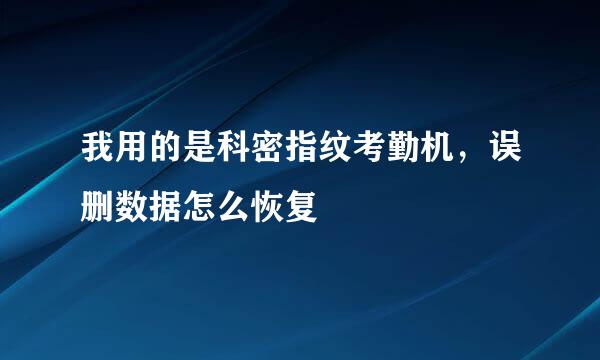我用的是科密指纹考勤机，误删数据怎么恢复