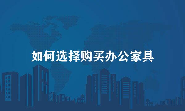 如何选择购买办公家具