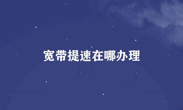 宽带提速在哪办理