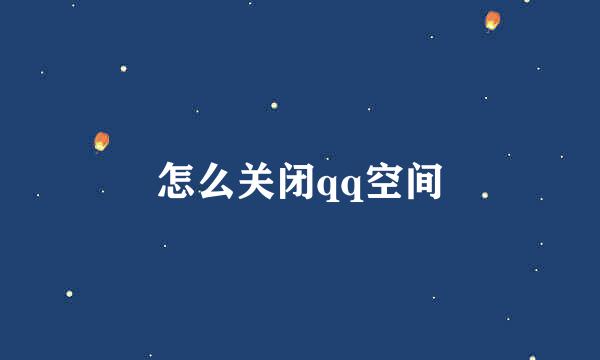 怎么关闭qq空间