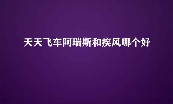 天天飞车阿瑞斯和疾风哪个好