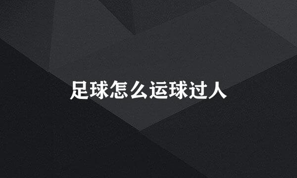 足球怎么运球过人