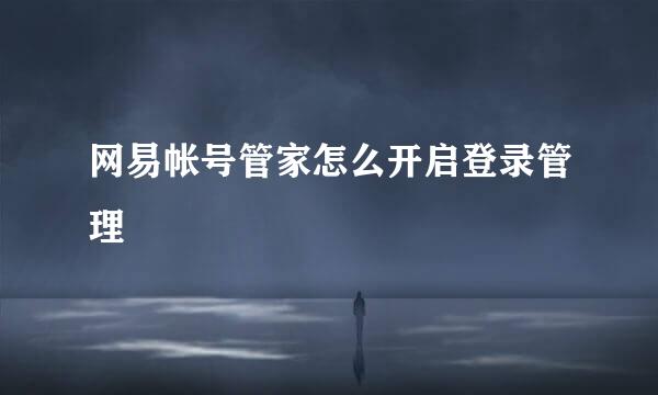 网易帐号管家怎么开启登录管理