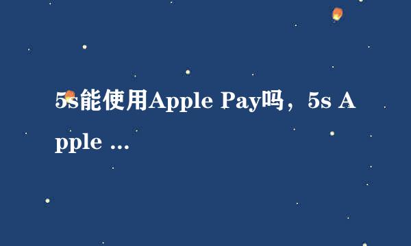5s能使用Apple Pay吗，5s Apple Pay如何使用