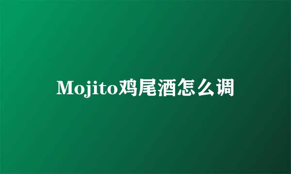 Mojito鸡尾酒怎么调