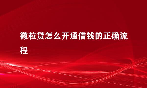 微粒贷怎么开通借钱的正确流程