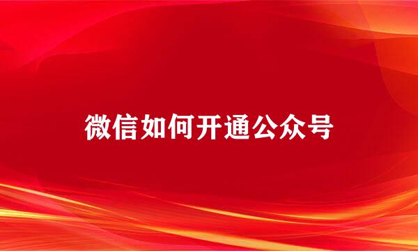 微信如何开通公众号