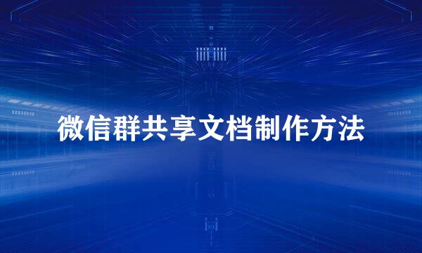 微信群共享文档制作方法