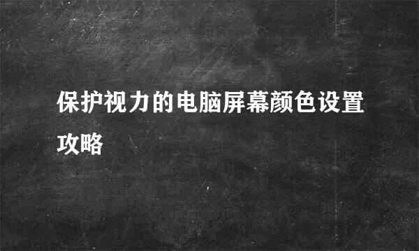 保护视力的电脑屏幕颜色设置攻略