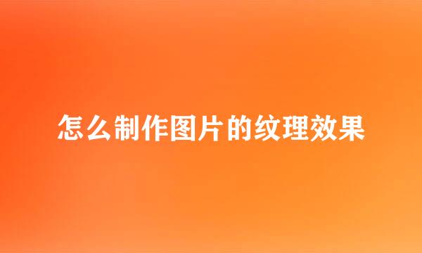怎么制作图片的纹理效果