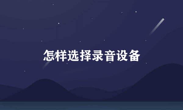 怎样选择录音设备