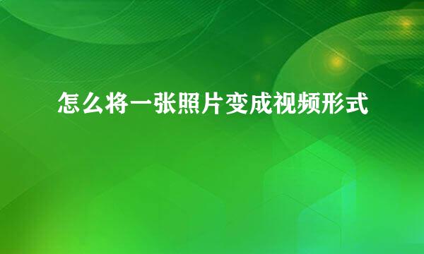 怎么将一张照片变成视频形式