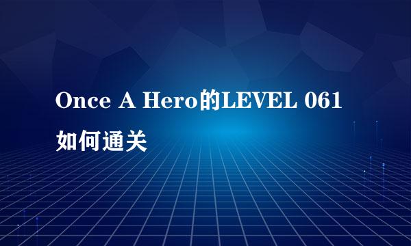 Once A Hero的LEVEL 061如何通关