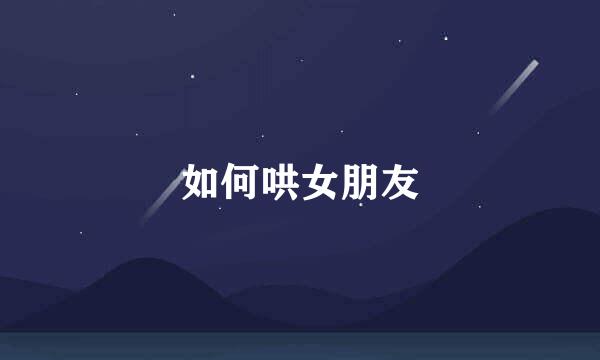 如何哄女朋友