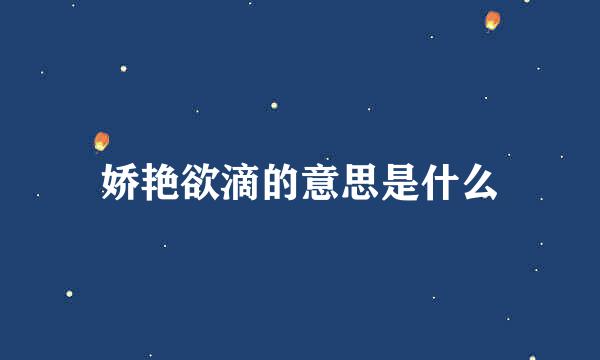 娇艳欲滴的意思是什么