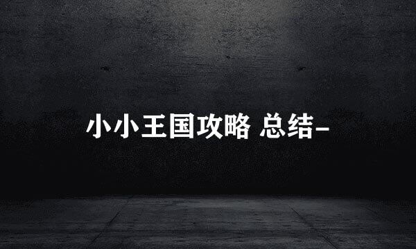 小小王国攻略 总结-