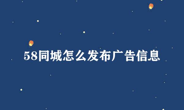 58同城怎么发布广告信息