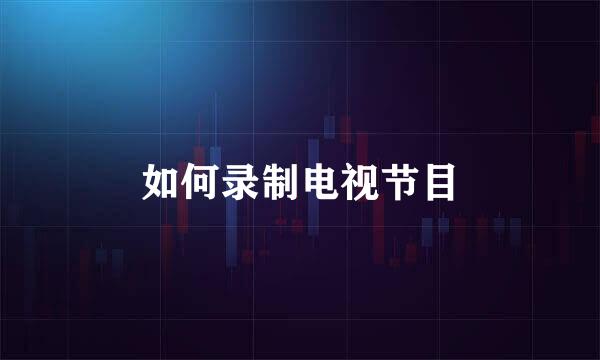 如何录制电视节目