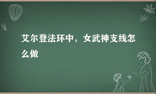 艾尔登法环中，女武神支线怎么做