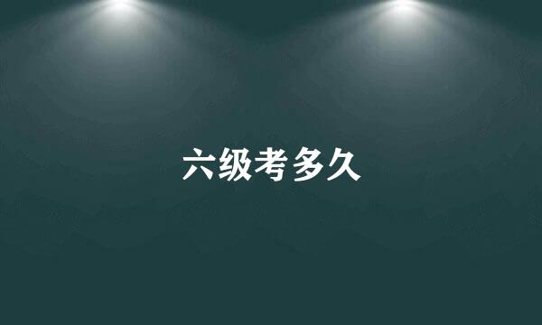 六级考多久