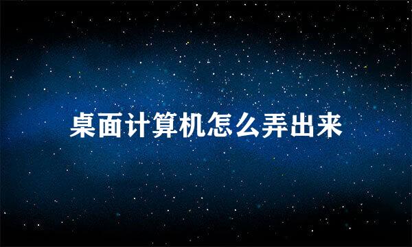 桌面计算机怎么弄出来
