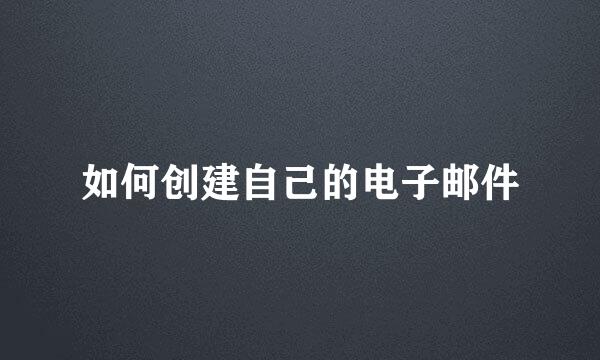 如何创建自己的电子邮件
