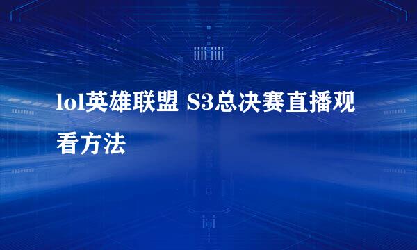 lol英雄联盟 S3总决赛直播观看方法